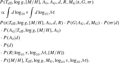 $$ \begin{aligned}&P(T_\text{eff},\log g,[M/H],A_0,A_G,d,R,M_G|\boldsymbol{s},G,\varpi ) \nonumber \\&\propto \int d\log _{10}\tau \int d\log _{10}{\mathcal{M} }\nonumber \\&P(\boldsymbol{s}|T_\text{eff},\log g,[M/H],A_0,d,R) \cdot P(G|A_G,d,M_G) \cdot P(\varpi |d)\nonumber \\&\cdot P(A_G|T_\text{eff},\log g,[M/H],A_0)\nonumber \\&\cdot P(A_0|d)\nonumber \\&\cdot P(d)\nonumber \\&\cdot P(R|\log _{10}\tau ,\log _{10}{\mathcal{M} },[M/H])\nonumber \\&\cdot P([M/H],T_\text{eff},\log g,M_G,\log _{10}\tau ,\log _{10}{\mathcal{M} }). \end{aligned} $$