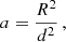 $$ \begin{aligned} a = \frac{R^2}{d^2} \,\text{,} \end{aligned} $$