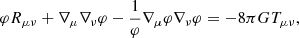 $$ \begin{aligned}&\varphi R_{\mu \nu } + \nabla _{\mu } \nabla _{\nu } \varphi -\frac{1}{\varphi } \nabla _{\mu } \varphi \nabla _{\nu } \varphi = -8\pi G T_{\mu \nu }, \end{aligned} $$