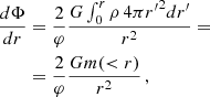 $$ \begin{aligned} \frac{d\Phi }{dr}&= \frac{2}{\varphi }\frac{G\int _0^r\rho \,4\pi {r^\prime }^2dr^\prime }{r^2} = \nonumber \\&= \frac{2}{\varphi }\frac{Gm( < r)}{r^2}\,, \end{aligned} $$