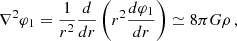 $$ \begin{aligned} \nabla ^2\varphi _1=\frac{1}{r^2}\frac{d}{dr}\left(r^2\frac{d\varphi _1}{dr}\right) \simeq 8\pi G\rho \, , \end{aligned} $$