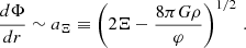 $$ \begin{aligned} \frac{d\Phi }{dr} \sim a_\Xi \equiv \left(2\Xi -\frac{8\pi G\rho }{\varphi }\right)^{1/2} \, . \end{aligned} $$