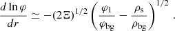 $$ \begin{aligned} \frac{d\ln \varphi }{dr}\simeq - (2\Xi )^{1/2}\left(\frac{\varphi _1}{\varphi _\mathrm{bg} } - \frac{\rho _\mathrm{s} }{\rho _\mathrm{bg} } \right)^{1/2}\,. \end{aligned} $$