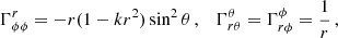 $$ \begin{aligned}&\Gamma ^r_{\phi \phi } = -r(1-kr^2)\sin ^2\theta \,, \quad \Gamma ^{\theta }_{r\theta } = \Gamma ^{\phi }_{r\phi } = \frac{1}{r}\,, \end{aligned} $$