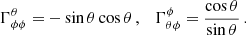 $$ \begin{aligned}&\Gamma ^{\theta }_{\phi \phi } = -\sin \theta \cos \theta \,, \quad \Gamma ^{\phi }_{\theta \phi } = \frac{\cos \theta }{\sin \theta }\, . \end{aligned} $$