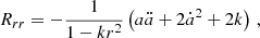 $$ \begin{aligned} R_{rr}&= -\frac{1}{1-kr^2}\left(a \ddot{a} + 2\dot{a}^2 + 2k\right)\,, \end{aligned} $$