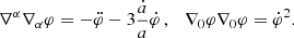 $$ \begin{aligned}&\nabla ^\alpha \nabla _\alpha \varphi = -\ddot{\varphi } - 3\frac{\dot{a}}{a}\dot{\varphi }\,, \quad \nabla _0\varphi \nabla _0\varphi = \dot{\varphi }^2. \end{aligned} $$