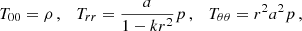 $$ \begin{aligned}&T_{00} = \rho \,, \quad T_{rr} = \frac{a}{1-kr^2}p\,, \quad T_{\theta \theta } = r^2a^2p\,,\end{aligned} $$