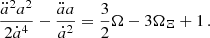 $$ \begin{aligned} \frac{\ddot{a}^2a^2}{2\dot{a}^4} -\frac{\ddot{a}a}{\dot{a}^2} = \frac{3}{2}\Omega - 3\Omega _{\Xi } + 1\,. \end{aligned} $$