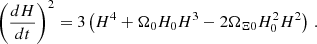 $$ \begin{aligned} \left(\frac{dH}{dt}\right)^2 = 3\left(H^4 + \Omega _0H_0H^3 - 2\Omega _{\Xi 0}H_0^2H^2\right)\,. \end{aligned} $$