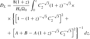 $$ \begin{aligned} D_L&= \frac{8(1+z)}{H_0 \Omega _0}\int _0^z C_2^{-\sqrt{3}}(1+z)^{-\sqrt{3}}\times \\&\times \left\{ \left[1-\left(1+z\right)^{-\sqrt{3}}C_2^{-\sqrt{3}} \right]^2 \right.+\\&+ \left.\left[A+B-A\left(1+z\right)^{-\sqrt{3}}C_2^{-\sqrt{3}} \right]^2\right\} ^{-1}dz. \end{aligned} $$