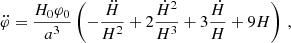 $$ \begin{aligned} \ddot{\varphi }&= \frac{H_0\varphi _0}{a^3}\left(- \frac{\ddot{H}}{H^2} + 2\frac{\dot{H}^2}{H^3} + 3\frac{\dot{H}}{H} + 9H\right)\,, \end{aligned} $$