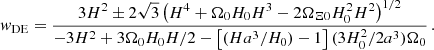$$ \begin{aligned} w_\mathrm{DE} = \frac{ 3H^2 \pm 2\sqrt{3}\left(H^4 + \Omega _0H_0H^3 - 2\Omega _{\Xi 0}H_0^2H^2\right)^{1/2}}{-3H^2 + 3\Omega _0H_0H/2 - \left[(Ha^3/H_0) - 1\right](3H_0^2/2a^3)\Omega _0}\,. \end{aligned} $$