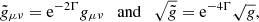 $$ \begin{aligned} \tilde{g}_{\mu \nu } = \mathrm{e}^{-2\Gamma } g_{\mu \nu }\quad \mathrm{and} \quad \sqrt{\tilde{g}} = \mathrm{e}^{-4\Gamma }\sqrt{g}, \end{aligned} $$