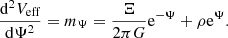 $$ \begin{aligned} \frac{\mathrm{d}^2V_\text{eff}}{\mathrm{d}\Psi ^2}= m_\Psi = \frac{\Xi }{2\pi G} \mathrm{e}^{-\Psi } + \rho \mathrm{e}^{\Psi }. \end{aligned} $$