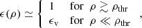 $$ \begin{aligned} \epsilon (\rho ) \simeq \left\{ \begin{array}{ll} 1&\mathrm{for} \ \ \rho \gtrsim \rho _\mathrm{thr} \\ \epsilon _\mathrm{v}&\mathrm{for} \ \ \rho \ll \rho _\mathrm{thr} \end{array} \right., \end{aligned} $$