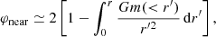 $$ \begin{aligned} \varphi _\mathrm{near} \simeq 2\left[1 - \int _0^r\frac{Gm( < r^\prime )}{r^{\prime 2}}\,\mathrm{d}r^\prime \right], \end{aligned} $$