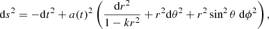 $$ \begin{aligned} \mathrm{d}s^2 = -\mathrm{d}t^2 + a(t)^2\left(\frac{\mathrm{d}r^2}{1-kr^2} + r^2 \mathrm{d}\theta ^2 + r^2 \sin ^2 \theta \ \mathrm{d}\phi ^2 \right), \end{aligned} $$