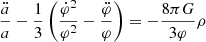 $$ \begin{aligned} \frac{\ddot{a}}{a} - \frac{1}{3}\left(\frac{\dot{\varphi }^2}{\varphi ^2}-\frac{\ddot{\varphi }}{\varphi } \right) = -\frac{8\pi G}{3\varphi }\rho \end{aligned} $$