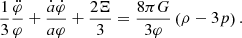 $$ \begin{aligned} \frac{1}{3}\frac{\ddot{\varphi }}{\varphi } + \frac{\dot{a}\dot{\varphi }}{a\varphi } + \frac{2\Xi }{3} = \frac{8\pi G}{3\varphi } \left(\rho - 3p \right). \end{aligned} $$