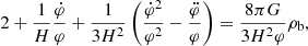 $$ \begin{aligned}&2 + \frac{1}{H}\frac{\dot{\varphi }}{\varphi } + \frac{1}{3H^2}\left(\frac{\dot{\varphi }^2}{\varphi ^2}-\frac{\ddot{\varphi }}{\varphi } \right) = \frac{8\pi G}{3H^2\varphi }\rho _{\rm b}, \end{aligned} $$