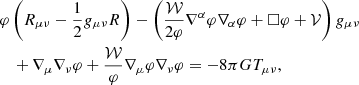 $$ \begin{aligned}&\varphi \left(R_{\mu \nu } - \frac{1}{2} g_{\mu \nu } R \right) - \left(\frac{\mathcal{W} }{2 \varphi } \nabla ^{\alpha } \varphi \nabla _{\alpha } \varphi + \Box \varphi + \mathcal{V} \right)g_{\mu \nu } \nonumber \\&\quad + \nabla _{\mu } \nabla _{\nu } \varphi + \frac{\mathcal{W} }{\varphi } \nabla _{\mu } \varphi \nabla _{\nu } \varphi = -8 \pi G T_{\mu \nu }, \end{aligned} $$