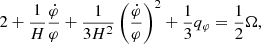 $$ \begin{aligned}&2+ \frac{1}{H}\frac{\dot{\varphi }}{\varphi } + \frac{1}{3H^2}\left(\frac{\dot{\varphi }}{\varphi }\right)^2+\frac{1}{3} q_{\varphi } = \frac{1}{2}\Omega , \end{aligned} $$