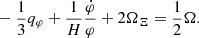 $$ \begin{aligned}&-\frac{1}{3}q_{\varphi }+ \frac{1}{H} \frac{\dot{\varphi }}{\varphi } + 2\Omega _{\Xi } = \frac{1}{2}\Omega . \end{aligned} $$
