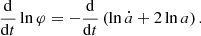 $$ \begin{aligned} \frac{\mathrm{d}}{\mathrm{d}t}\ln \varphi = - \frac{\mathrm{d}}{\mathrm{d}t}\left(\ln \dot{a} + 2\ln {a} \right). \end{aligned} $$