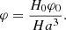 $$ \begin{aligned} \varphi = \frac{H_0\varphi _0}{Ha^3}. \end{aligned} $$