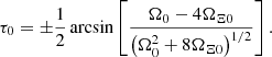 $$ \begin{aligned} \tau _0 = \pm \frac{1}{2}\arcsin \left[\frac{\Omega _0 - 4\Omega _{\Xi 0}}{ \left(\Omega _0^2 + 8\Omega _{\Xi 0}\right)^{1/2}}\right]. \end{aligned} $$