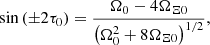 $$ \begin{aligned} \sin \left(\pm 2\tau _0 \right) = \frac{\Omega _0-4\Omega _{\Xi 0}}{\left(\Omega _0^2+8\Omega _{\Xi 0} \right)^{1/2}}, \end{aligned} $$