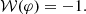 $$ \begin{aligned} \mathcal{W} (\varphi ) = -1. \end{aligned} $$