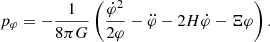 $$ \begin{aligned}&p_\varphi = -\frac{1}{8\pi G}\left(\frac{\dot{\varphi }^2}{2\varphi }-\ddot{\varphi }-2H\dot{\varphi }-\Xi \varphi \right). \end{aligned} $$