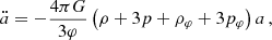 $$ \begin{aligned} \ddot{a}&= -\frac{4\pi G}{3\varphi }\left(\rho + 3p+ \rho _\varphi + 3p_\varphi \right)a\,,\end{aligned} $$