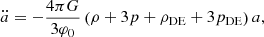 $$ \begin{aligned}&\ddot{a} = -\frac{4\pi G}{3\varphi _0}\left(\rho + 3p+ \rho _{\rm DE}+ 3p_{\rm DE}\right)a, \end{aligned} $$