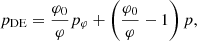 $$ \begin{aligned}&p_{\rm DE} = \frac{\varphi _0}{\varphi }p_\varphi + \left(\frac{\varphi _0}{\varphi }-1 \right)p, \end{aligned} $$