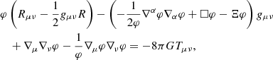 $$ \begin{aligned}&\varphi \left(R_{\mu \nu } - \frac{1}{2} g_{\mu \nu } R \right) - \left(-\frac{1}{2 \varphi } \nabla ^{\alpha } \varphi \nabla _{\alpha } \varphi + \Box \varphi - \Xi \varphi \right)g_{\mu \nu } \nonumber \\&\quad + \nabla _{\mu } \nabla _{\nu } \varphi - \frac{1}{\varphi } \nabla _{\mu } \varphi \nabla _{\nu } \varphi = -8 \pi G T_{\mu \nu }, \end{aligned} $$