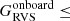 $ G_{\mathrm{RVS}}^{\mathrm{onboard}}\leq $