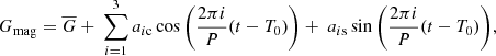Mathematical equation: $$ \begin{aligned} G_{\rm mag} = \overline{G} + \ \sum _{i=1}^3 a_{i\mathrm{c} } \cos \left(\frac{2 \pi i}{P} (t-T_0)\right) + \ a_{i\mathrm{s} } \sin \left(\frac{2 \pi i}{P} (t-T_0)\right)\!, \end{aligned} $$