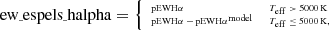 $$ \begin{aligned} \tiny \mathrm {ew\_espels\_halpha} = {\left\{ \begin{array}{ll} \mathrm{pEW H} \alpha&{T_\mathrm{eff} > 5000\,\mathrm{K}}\\ \mathrm{pEW H} \alpha - \mathrm{pEW H} \alpha ^\mathrm{model}&T_\mathrm{eff} \le 5000\,\mathrm{K}, \end{array}\right.} \end{aligned} $$