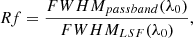 Mathematical equation: $$ \begin{aligned} Rf=\frac{FWHM_{passband}(\lambda _0)}{FWHM_{LSF}(\lambda _0)}, \end{aligned} $$