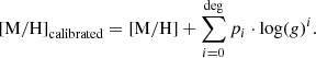 $$ \begin{aligned} \mathrm{[M/H]}_{\rm calibrated}=\mathrm{[M/H]}+ \sum _{i=0}^\mathrm{deg} p_i \cdot \log (g)^i .\end{aligned} $$