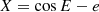$$ \begin{aligned} X&= \cos E - e \end{aligned} $$