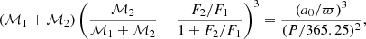 $$ \begin{aligned} (\mathcal{M} _1+\mathcal{M} _2)\left(\frac{\mathcal{M} _2}{\mathcal{M} _1+\mathcal{M} _2}-\frac{F_2/F_1}{1+F_2/F_1}\right)^3 = \frac{(a_0/\varpi )^3}{(P/365.25)^2}, \end{aligned} $$