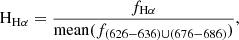 $$ \begin{aligned} \mathrm{H}_{\rm H\alpha } = \frac{f_{\rm H\alpha }}{\mathrm{mean} (f_{(626{-}636)\cup (676{-}686)})}, \end{aligned} $$