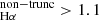 $ _{\mathrm{H\alpha}}^{\mathrm{non-trunc}} > 1.1 $