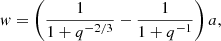 Mathematical equation: $$ \begin{aligned} { w} = \left( \frac{1}{1+q^{-2/3}} - \frac{1}{1+q^{-1}}\right) a, \end{aligned} $$