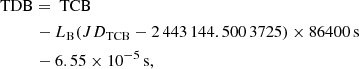 Mathematical equation: $$ \begin{aligned}&\text{ TDB} = \text{ TCB} \nonumber \\&\qquad \quad -L_\text{B} (JD_\text{TCB} -2\,443\,144.500\,3725)\times 86400\,\mathrm{s} \nonumber \\&\qquad \quad -6.55\times 10^{-5}\,\mathrm{s},\nonumber \end{aligned} $$