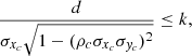 Mathematical equation: $$ \begin{aligned} \frac{d}{\sigma _{x_c}\sqrt{1-(\rho _c\sigma _{x_c}\sigma _{{ y}_c})^2}} \le k, \end{aligned} $$